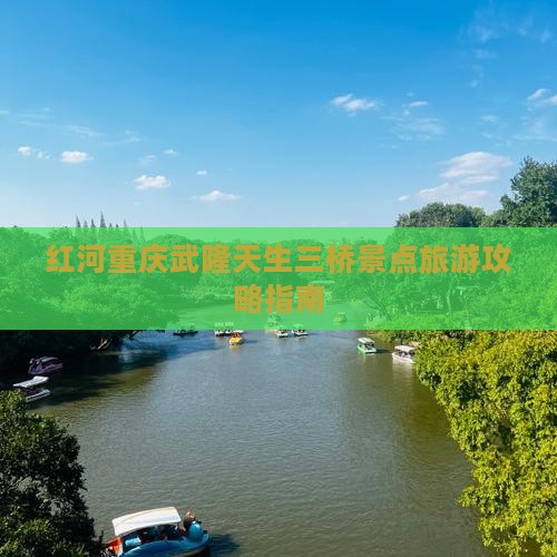 红河重庆武隆天生三桥景点旅游攻略指南