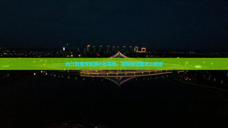 内江到重庆旅游小吃攻略：如何抵达重庆小吃街