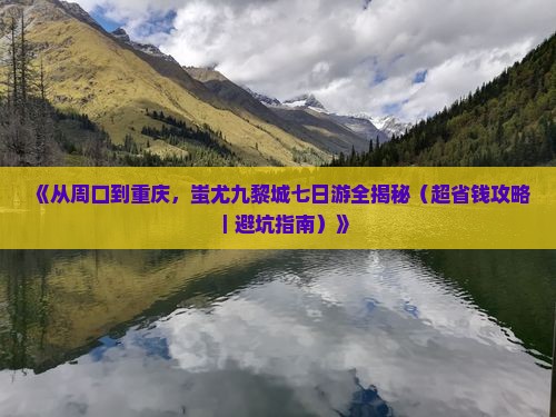周口去重庆蚩尤九黎城七日游 周口去重庆蚩尤九黎城七日游