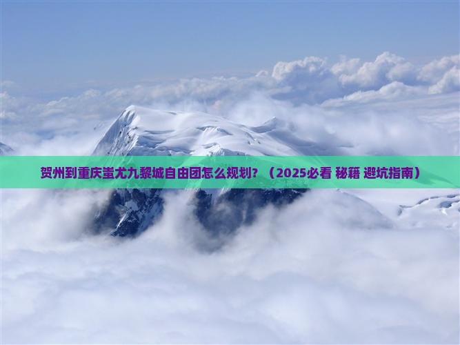 贺州到重庆蚩尤九黎城自由团