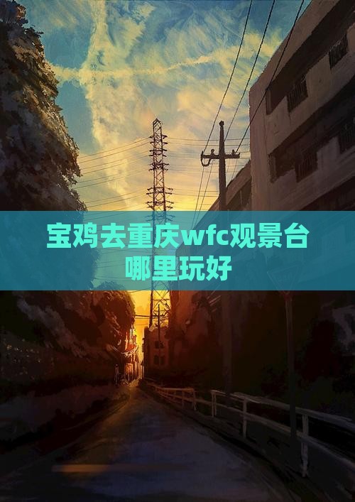 宝鸡去重庆wfc观景台哪里玩