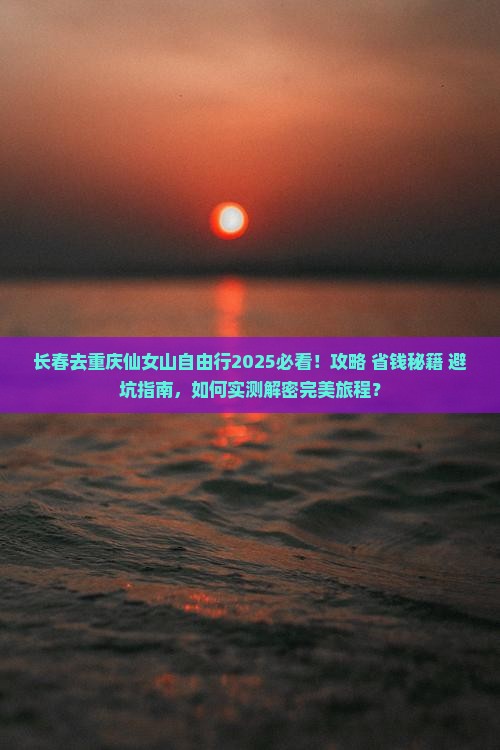 长春去重庆仙女山自由行 长春去重庆仙女山自由行
