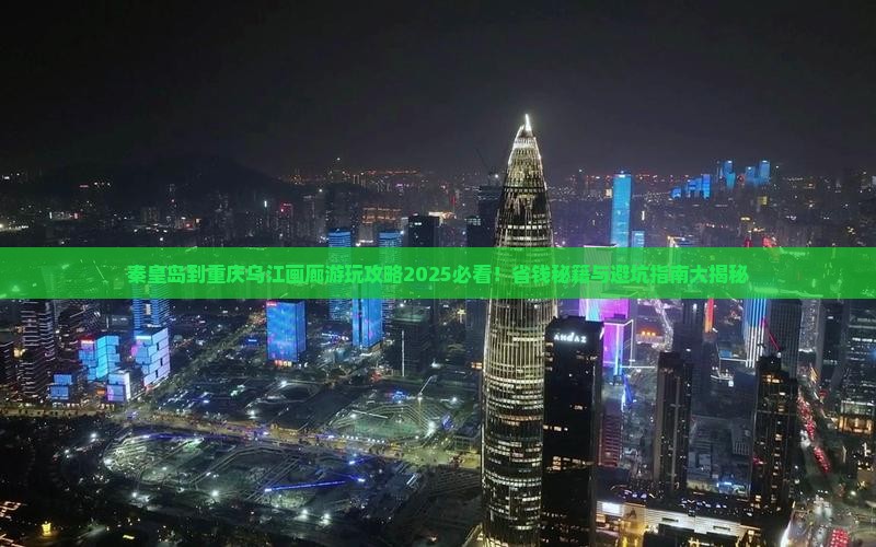 秦皇岛到重庆乌江画廊哪里玩 秦皇岛到重庆乌江画廊哪里玩