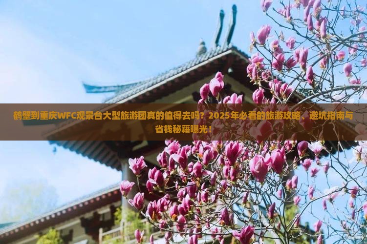 鹤壁到重庆wfc观景台大型旅游团