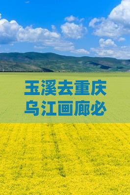玉溪去重庆乌江画廊必去地