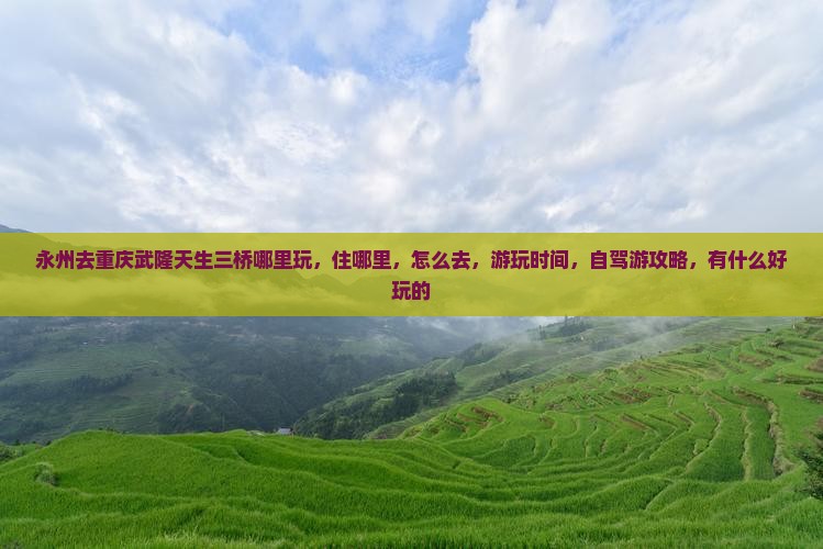 永州去重庆武隆天生三桥哪里玩