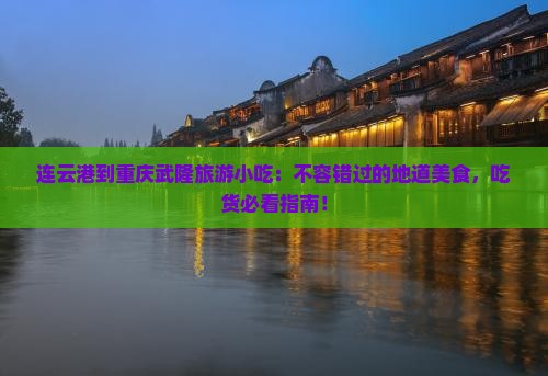 连云港到重庆武隆旅游小吃