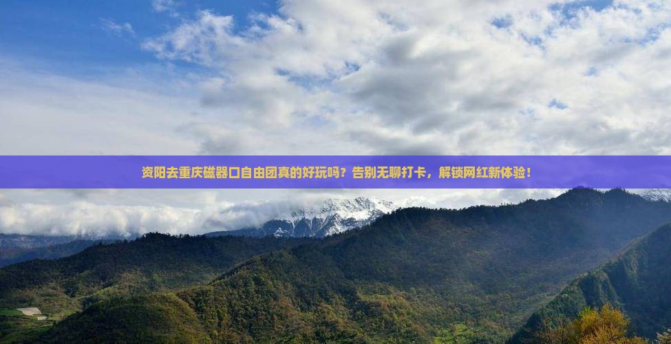 资阳去重庆磁器口自由团