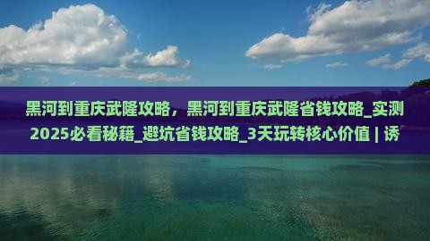 黑河到重庆武隆攻略