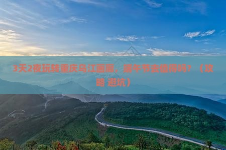端午节去重庆乌江画廊一日