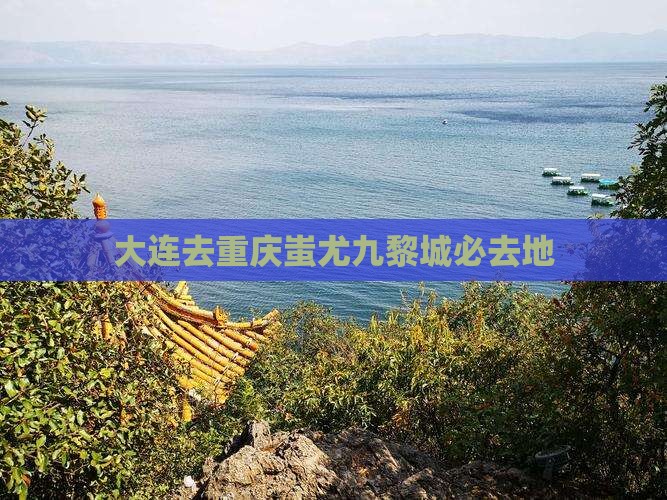 大连去重庆蚩尤九黎城必去地