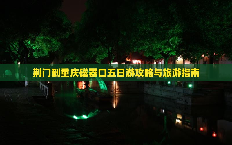 荆门去重庆磁器口五日游