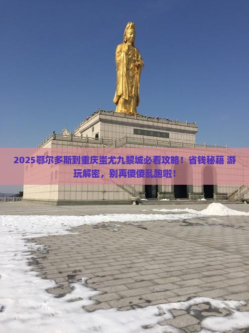鄂尔多斯到重庆蚩尤九黎城哪里玩