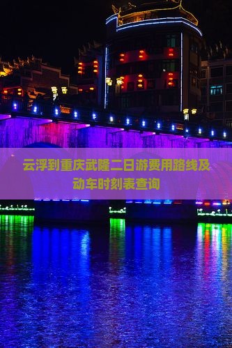 云浮到重庆武隆二日游费用路线及动车时刻表查询