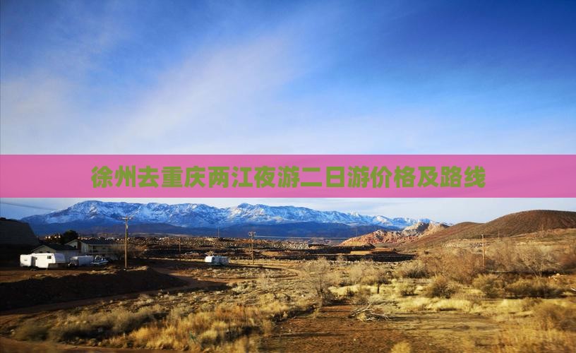 徐州去重庆两江夜游二日游价格及路线
