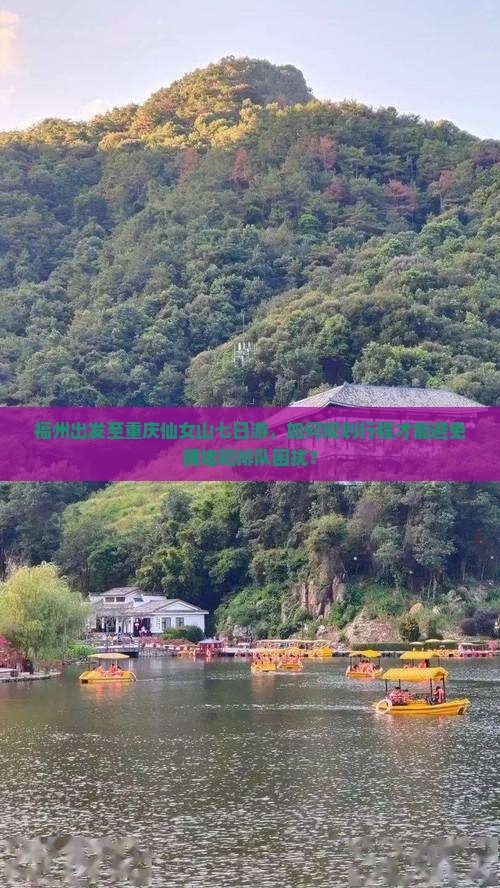 福州出发至重庆仙女山七日游，如何规划行程才能避免拥堵和排队困扰？