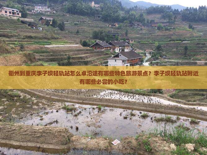 衢州到重庆李子坝轻轨站怎么卓沿途有哪些特色旅游景点？李子坝轻轨站附近有哪些必尝的小吃？