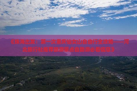 《珠海出发：第一次重庆仙女山自由行全攻略——河北旅行社推荐旅游景点自助游必看信息》
