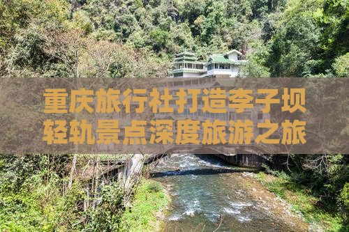 重庆旅行社打造李子坝轻轨景点深度旅游之旅