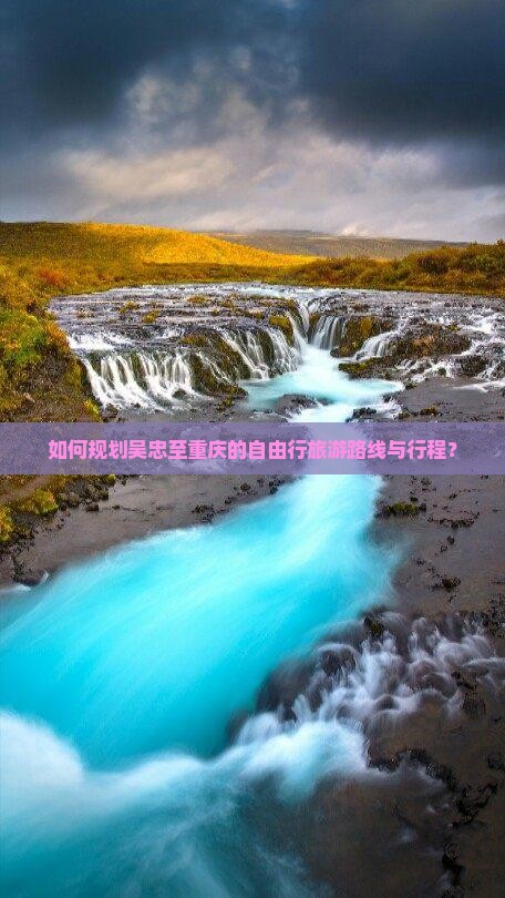 如何规划吴忠至重庆的自由行旅游路线与行程？