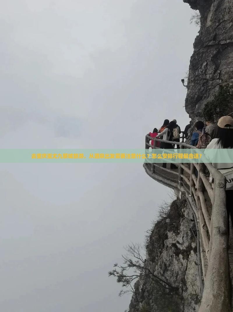 去重庆蚩尤九黎城旅游，从酒泉出发需要注意什么？怎么安排行程最合适？