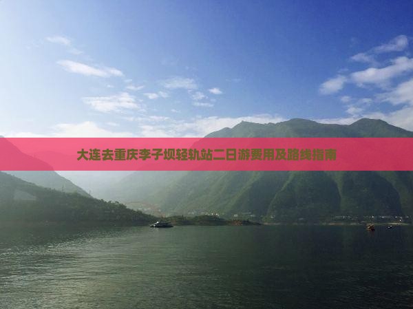 大连去重庆李子坝轻轨站二日游费用及路线指南