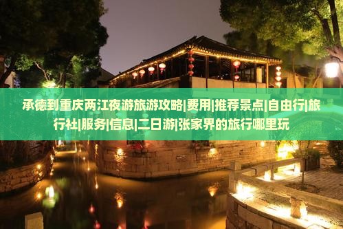 承德到重庆两江夜游旅游攻略|费用|推荐景点|自由行|旅行社|服务|信息|二日游|张家界的旅行哪里玩