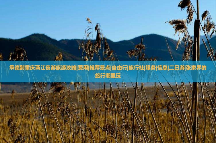 承德到重庆两江夜游旅游攻略|费用|推荐景点|自由行|旅行社|服务|信息|二日游|张家界的旅行哪里玩