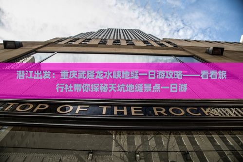 潜江出发：重庆武隆龙水峡地缝一日游攻略——看看旅行社带你探秘天坑地缝景点一日游