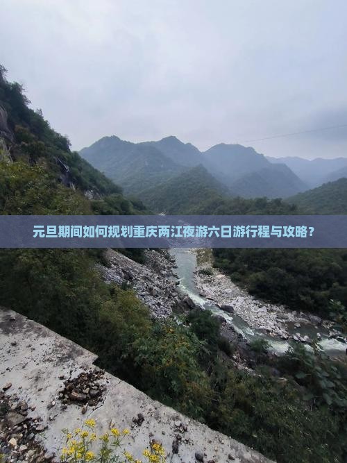 元旦期间如何规划重庆两江夜游六日游行程与攻略？