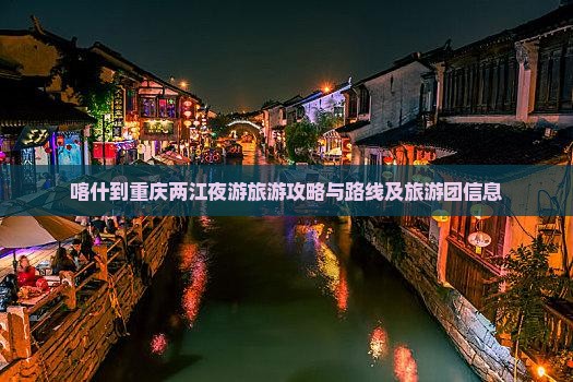 喀什到重庆两江夜游旅游攻略与路线及旅游团信息