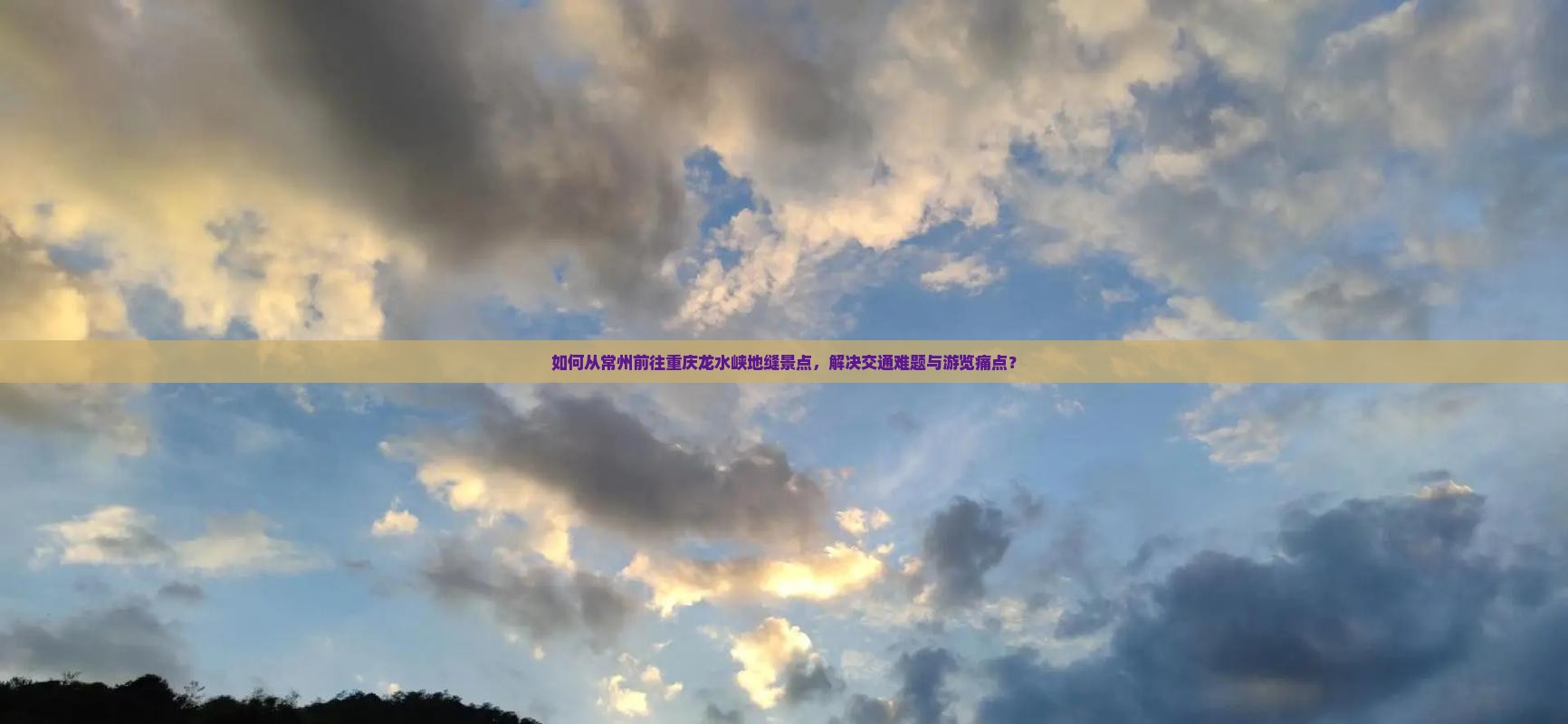 如何从常州前往重庆龙水峡地缝景点，解决交通难题与游览痛点？