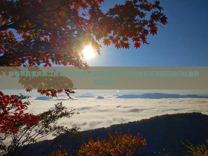 端午节到重庆两江夜游个人自由行旅游攻略必看景点重庆旅游国际旅行社推荐南京旅行