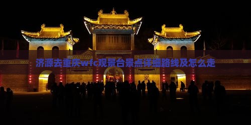 济源去重庆wfc观景台景点详细路线及怎么走