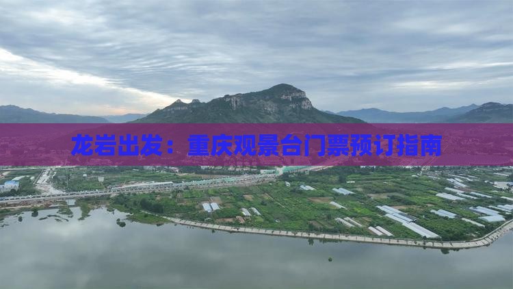 龙岩出发：重庆观景台门票预订指南