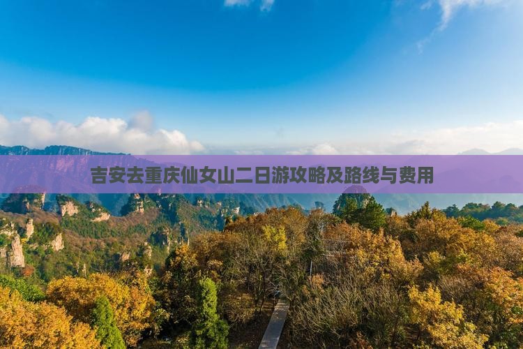 吉安去重庆仙女山二日游攻略及路线与费用
