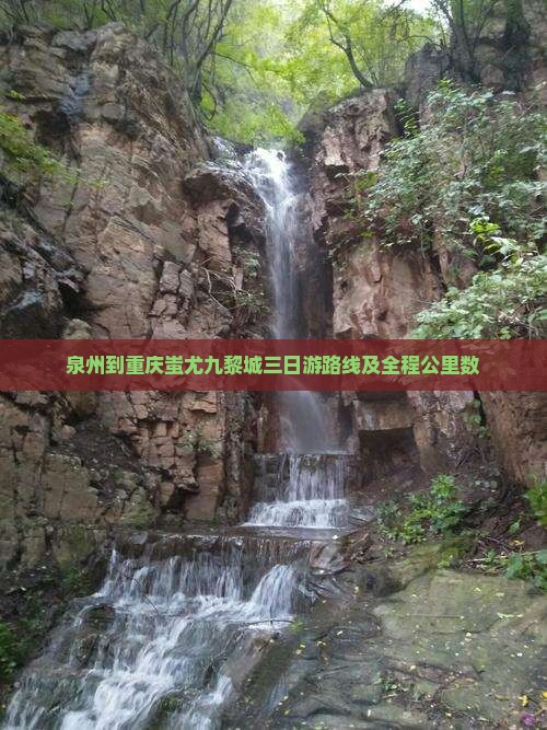 泉州到重庆蚩尤九黎城三日游路线及全程公里数