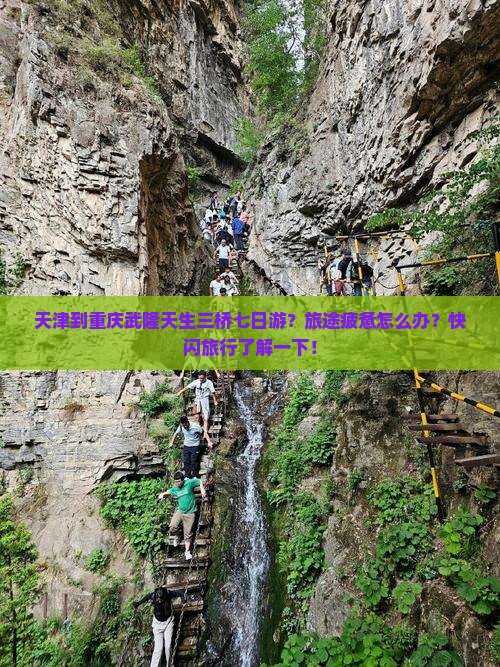 天津到重庆武隆天生三桥七日游？旅途疲惫怎么办？快闪旅行了解一下！
