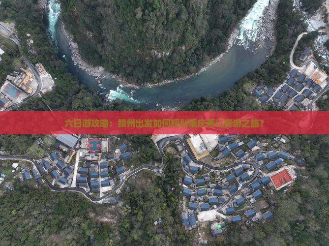 六日游攻略：赣州出发如何规划重庆两江夜游之旅？