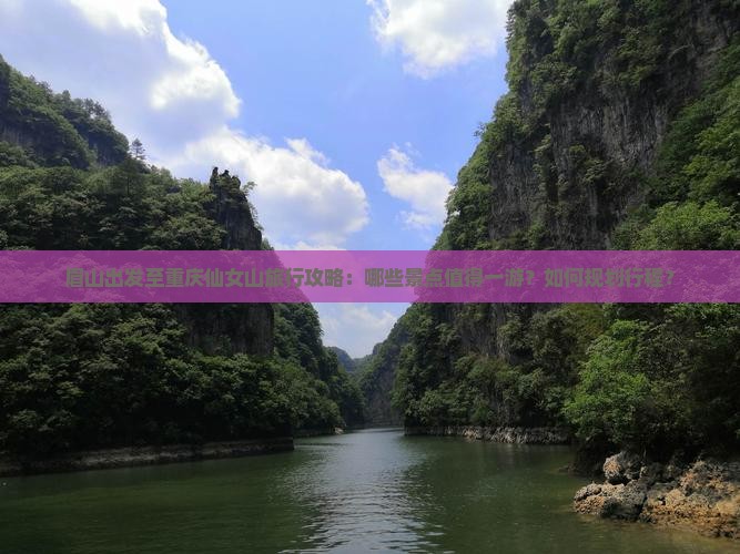 眉山出发至重庆仙女山旅行攻略：哪些景点值得一游？如何规划行程？