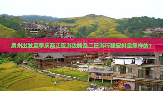 泉州出发至重庆两江夜游攻略及二日游行程安排是怎样的？