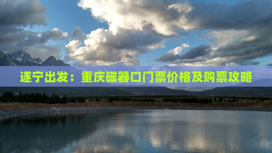 遂宁出发：重庆磁器口门票价格及购票攻略