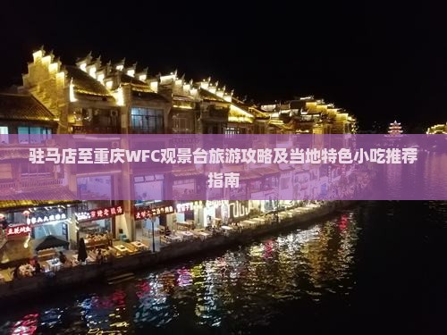 驻马店至重庆WFC观景台旅游攻略及当地特色小吃推荐指南