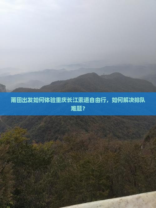 莆田出发如何体验重庆长江索道自由行，如何解决排队难题？