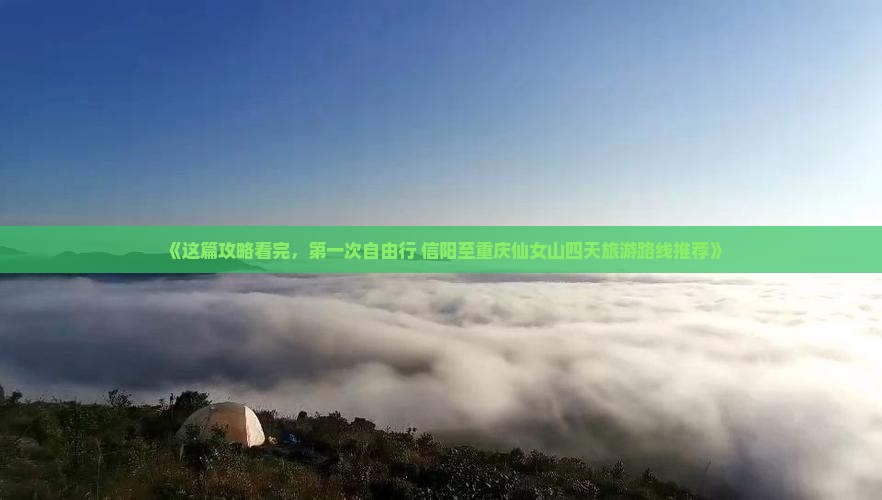 《这篇攻略看完，第一次自由行 信阳至重庆仙女山四天旅游路线推荐》