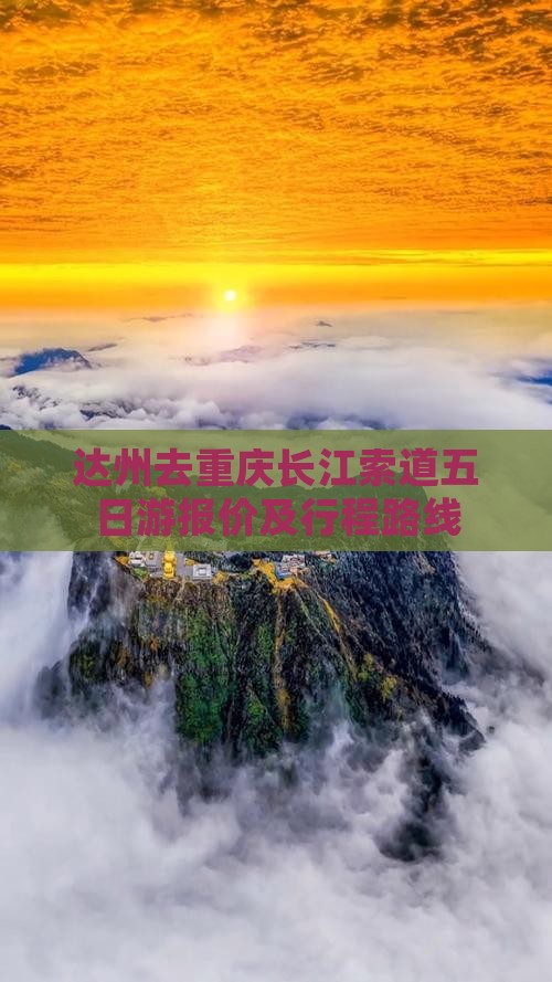 达州去重庆长江索道五日游报价及行程路线