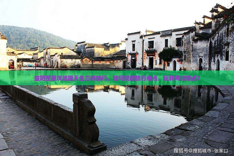 益阳至重庆武隆天生三桥旅行，如何规避旅行痛点，玩转网红景点？