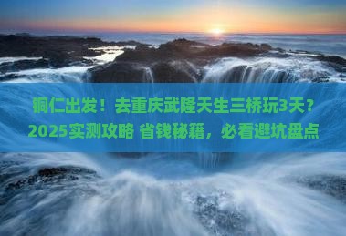铜仁去重庆武隆天生三桥三日游
