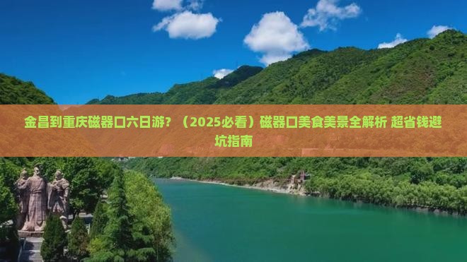 金昌到重庆磁器口六日游