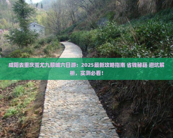 咸阳去重庆蚩尤九黎城六日游